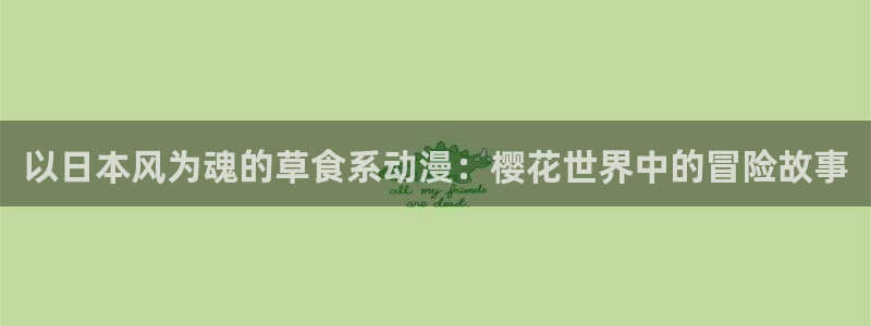 omofun动漫网页版：以日本风为魂的草食系动漫：樱花世界中的冒险故事