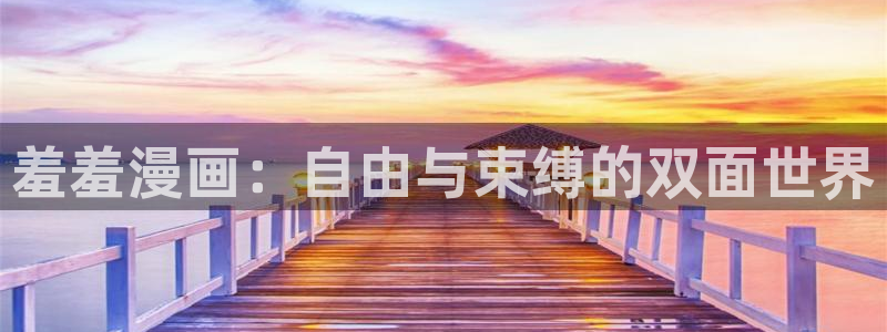 omofun网页版官网：羞羞漫画：自由与束缚的双面世界