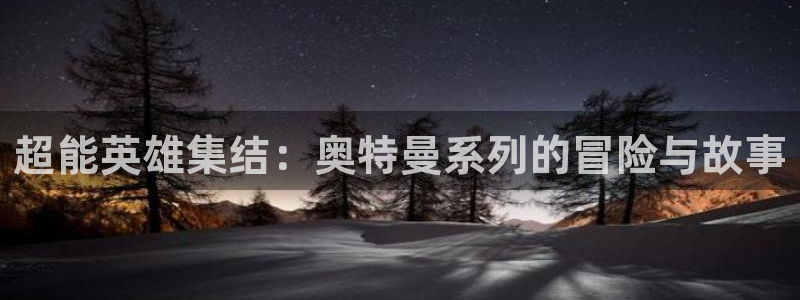 http://omofun：超能英雄集结：奥特曼系列的冒险与故事