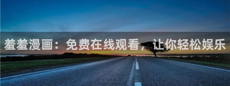 omofun动漫最新版本：羞羞漫画：免费在线观看，让你轻松娱乐